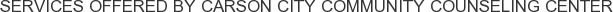 Services offered by Carson City Community Counseling Center
