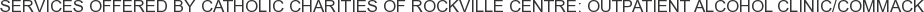 Services offered by Catholic Charities of Rockville Centre: Outpatient Alcohol Clinic/Commack