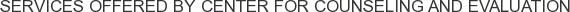 Services offered by Center For Counseling and Evaluation
