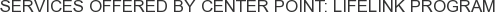 Services offered by Center Point: Lifelink Program