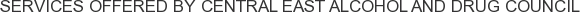 Services offered by Central East Alcohol and Drug Council