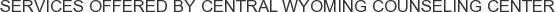 Services offered by Central Wyoming Counseling Center