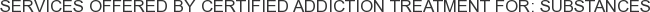 Services offered by Certified Addiction Treatment for: Substances