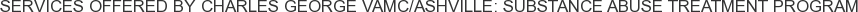 Services offered by Charles George VAMC/Ashville: Substance Abuse Treatment Program