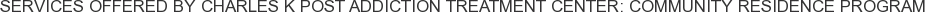 Services offered by Charles K Post Addiction Treatment Center: Community Residence Program