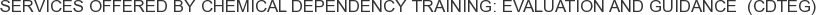 Services offered by Chemical Dependency Training: Evaluation and Guidance (CDTEG)