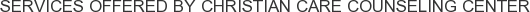 Services offered by Christian Care Counseling Center