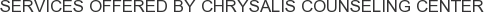 Services offered by Chrysalis Counseling Center