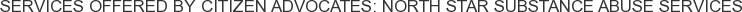Services offered by Citizen Advocates: North Star Substance Abuse Services