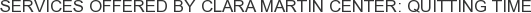Services offered by Clara Martin Center: Quitting Time