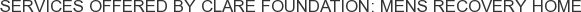 Services offered by CLARE Foundation: Mens Recovery Home