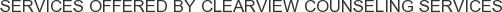 Services offered by Clearview Counseling Services