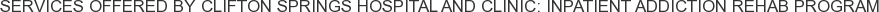 Services offered by Clifton Springs Hospital and Clinic: Inpatient Addiction Rehab Program
