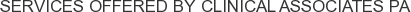 Services offered by Clinical Associates PA