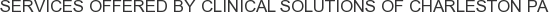 Services offered by Clinical Solutions of Charleston PA