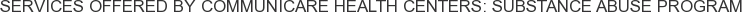 Services offered by Communicare Health Centers: Substance Abuse Program