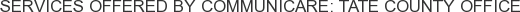 Services offered by Communicare: Tate County Office
