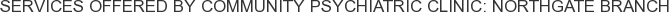 Services offered by Community Psychiatric Clinic: Northgate Branch