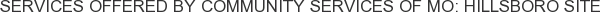 Services offered by Community Services of MO: Hillsboro Site