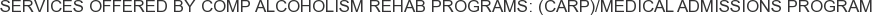 Services offered by Comp Alcoholism Rehab Programs: (CARP)/Medical Admissions Program