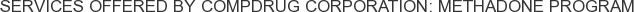 Services offered by CompDrug Corporation: Methadone Program