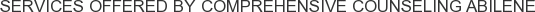 Services offered by Comprehensive Counseling Abilene