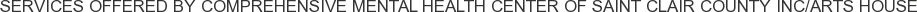 Services offered by Comprehensive Mental Health Center of Saint Clair County Inc/ARTS House