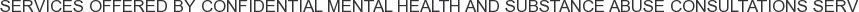 Services offered by Confidential Mental Health and Substance Abuse Consultations Serv
