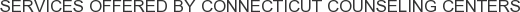 Services offered by Connecticut Counseling Centers