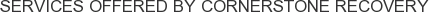 Services offered by Cornerstone Recovery