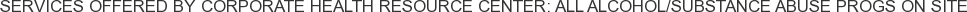 Services offered by Corporate Health Resource Center: All Alcohol/Substance Abuse Progs on Site