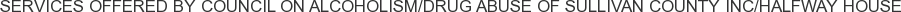 Services offered by Council on Alcoholism/Drug Abuse of Sullivan County Inc/Halfway House