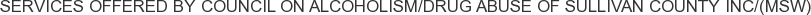 Services offered by Council on Alcoholism/Drug Abuse of Sullivan County Inc/(MSW)