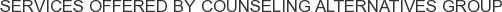 Services offered by Counseling Alternatives Group