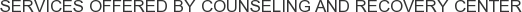 Services offered by Counseling and Recovery Center