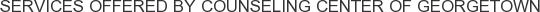 Services offered by Counseling Center of Georgetown