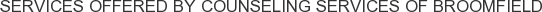 Services offered by Counseling Services of Broomfield