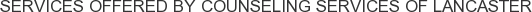Services offered by Counseling Services of Lancaster