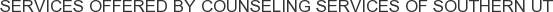 Services offered by Counseling Services of Southern UT