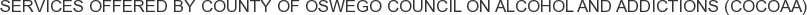 Services offered by County of Oswego Council on Alcohol and Addictions (COCOAA)