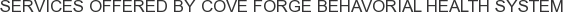 Services offered by Cove Forge Behavorial Health System