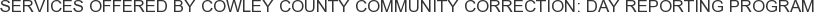 Services offered by Cowley County Community Correction: Day Reporting Program
