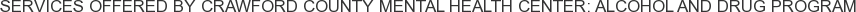 Services offered by Crawford County Mental Health Center: Alcohol and Drug Program