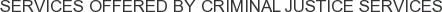 Services offered by Criminal Justice Services