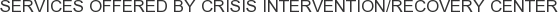 Services offered by Crisis Intervention/Recovery Center