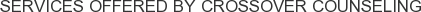 Services offered by Crossover Counseling