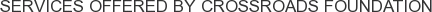 Services offered by Crossroads Foundation
