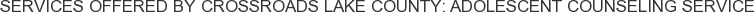Services offered by Crossroads Lake County: Adolescent Counseling Service