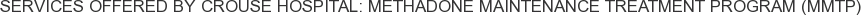 Services offered by Crouse Hospital: Methadone Maintenance Treatment Program (MMTP)