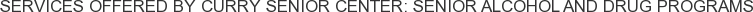 Services offered by Curry Senior Center: Senior Alcohol and Drug Programs